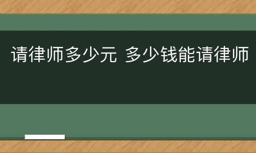 请律师多少元 多少钱能请律师