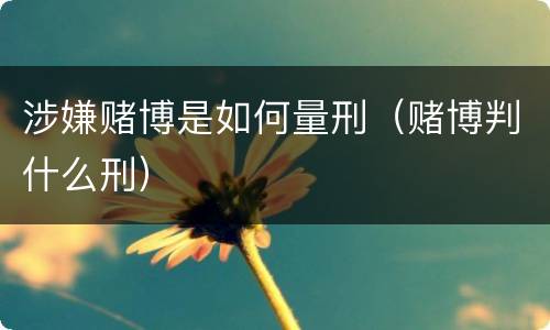 涉嫌赌博是如何量刑（赌博判什么刑）