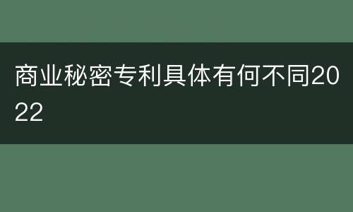 商业秘密专利具体有何不同2022