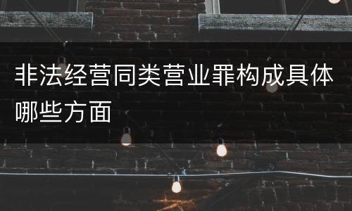 非法经营同类营业罪构成具体哪些方面