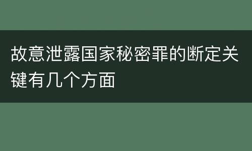 故意泄露国家秘密罪的断定关键有几个方面