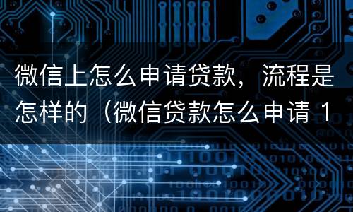微信上怎么申请贷款，流程是怎样的（微信贷款怎么申请 192.168.0.1）