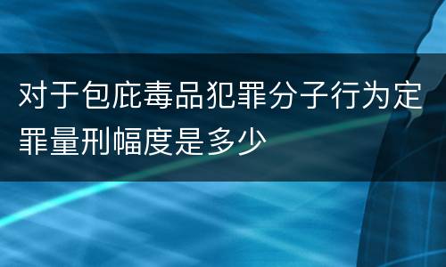 对于包庇毒品犯罪分子行为定罪量刑幅度是多少