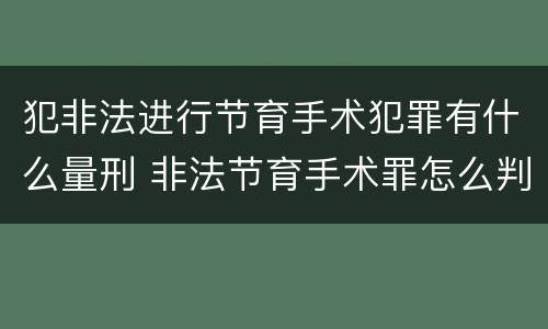犯非法进行节育手术犯罪有什么量刑 非法节育手术罪怎么判刑