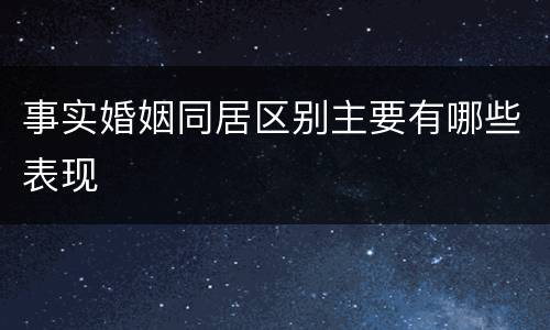 事实婚姻同居区别主要有哪些表现