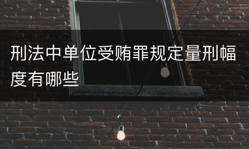 刑法中单位受贿罪规定量刑幅度有哪些