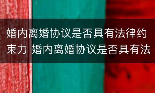 婚内离婚协议是否具有法律约束力 婚内离婚协议是否具有法律约束力