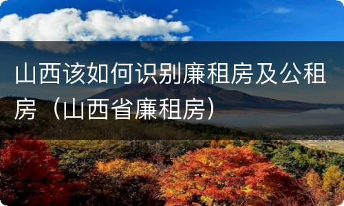 山西该如何识别廉租房及公租房（山西省廉租房）