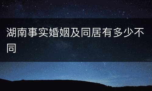 湖南事实婚姻及同居有多少不同