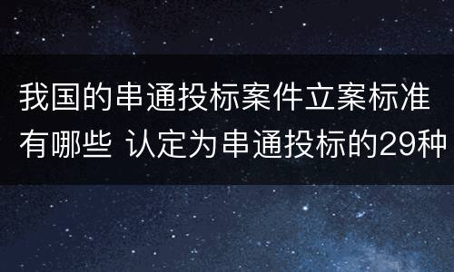 我国的串通投标案件立案标准有哪些 认定为串通投标的29种