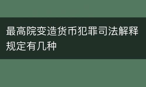最高院变造货币犯罪司法解释规定有几种