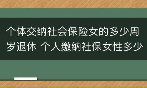 个体交纳社会保险女的多少周岁退休 个人缴纳社保女性多少岁退休