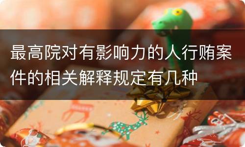 最高院对有影响力的人行贿案件的相关解释规定有几种