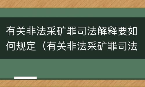 有关非法采矿罪司法解释要如何规定（有关非法采矿罪司法解释要如何规定的）