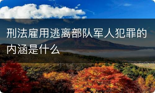 刑法雇用逃离部队军人犯罪的内涵是什么