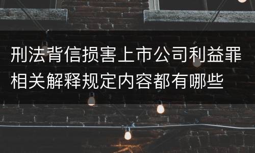 刑法背信损害上市公司利益罪相关解释规定内容都有哪些