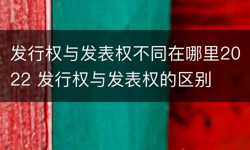发行权与发表权不同在哪里2022 发行权与发表权的区别