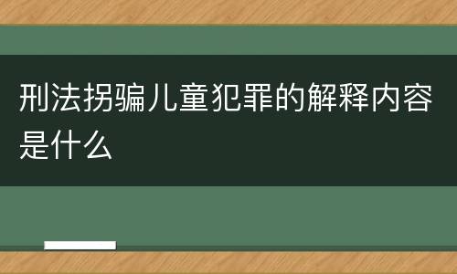 刑法拐骗儿童犯罪的解释内容是什么
