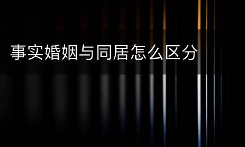 事实婚姻与同居怎么区分