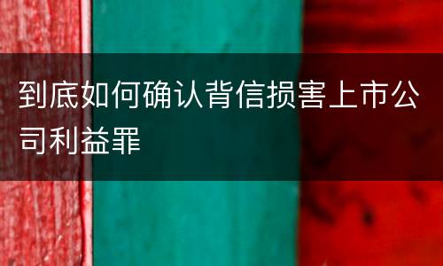 到底如何确认背信损害上市公司利益罪
