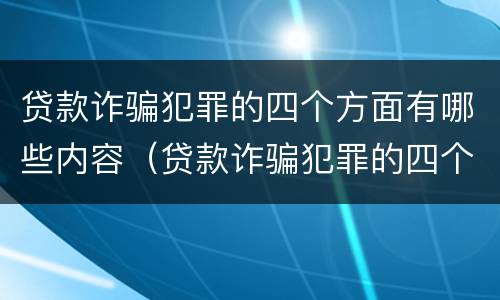 贷款诈骗犯罪的四个方面有哪些内容（贷款诈骗犯罪的四个方面有哪些内容呢）