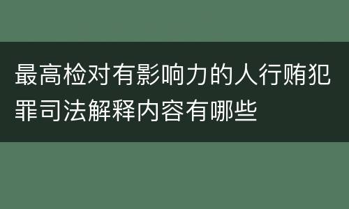 最高检对有影响力的人行贿犯罪司法解释内容有哪些