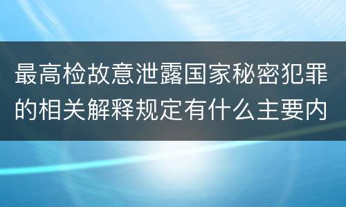 最高检故意泄露国家秘密犯罪的相关解释规定有什么主要内容