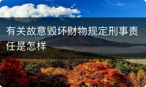 有关故意毁坏财物规定刑事责任是怎样