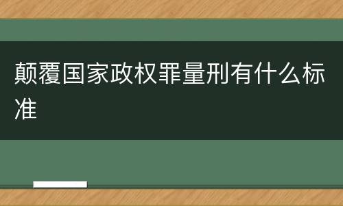颠覆国家政权罪量刑有什么标准