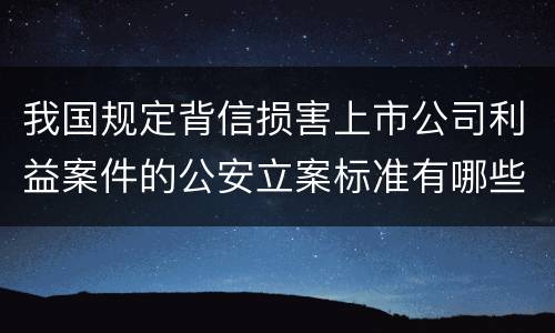 我国规定背信损害上市公司利益案件的公安立案标准有哪些规定