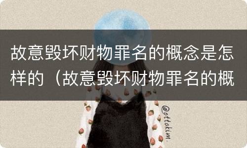 故意毁坏财物罪名的概念是怎样的（故意毁坏财物罪名的概念是怎样的行为）
