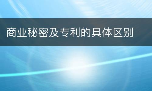 商业秘密及专利的具体区别