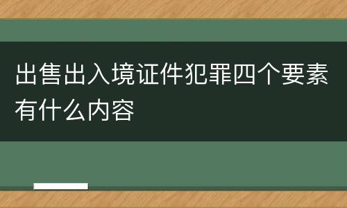 出售出入境证件犯罪四个要素有什么内容