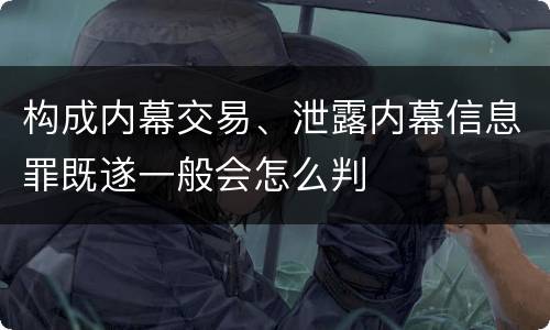 构成内幕交易、泄露内幕信息罪既遂一般会怎么判