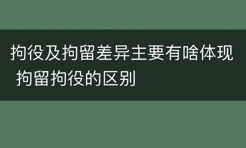 拘役及拘留差异主要有啥体现 拘留拘役的区别