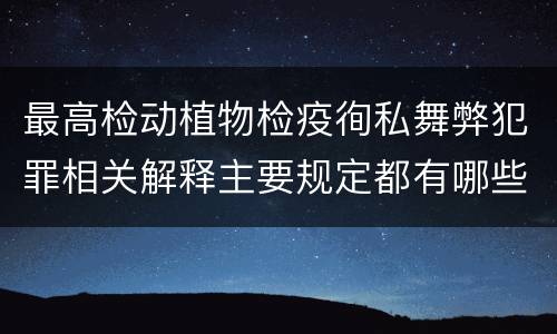 最高检动植物检疫徇私舞弊犯罪相关解释主要规定都有哪些