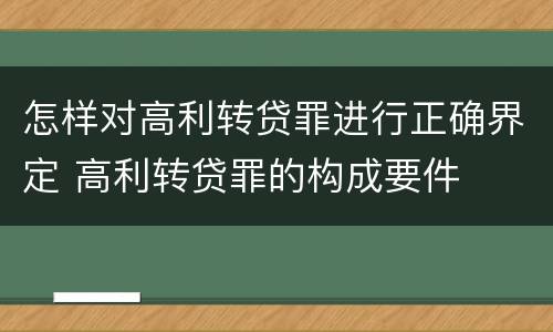 怎样对高利转贷罪进行正确界定 高利转贷罪的构成要件