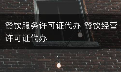 餐饮服务许可证代办 餐饮经营许可证代办