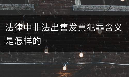 法律中非法出售发票犯罪含义是怎样的