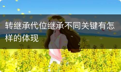 转继承代位继承不同关键有怎样的体现