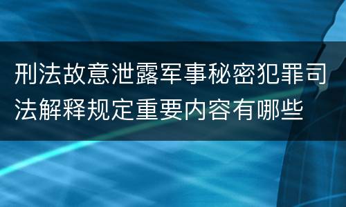 刑法故意泄露军事秘密犯罪司法解释规定重要内容有哪些