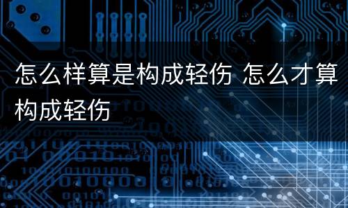 怎么样算是构成轻伤 怎么才算构成轻伤
