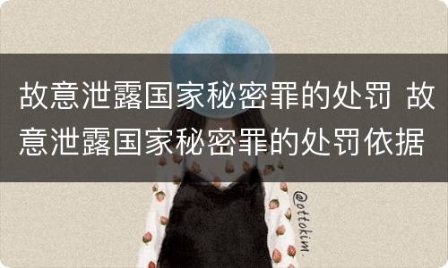 故意泄露国家秘密罪的处罚 故意泄露国家秘密罪的处罚依据