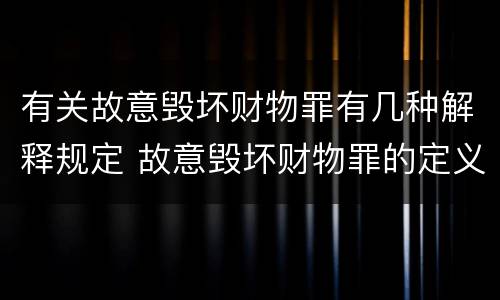 有关故意毁坏财物罪有几种解释规定 故意毁坏财物罪的定义