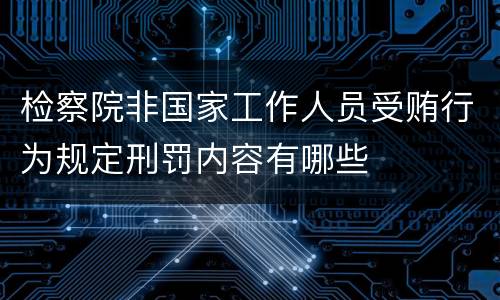 检察院非国家工作人员受贿行为规定刑罚内容有哪些