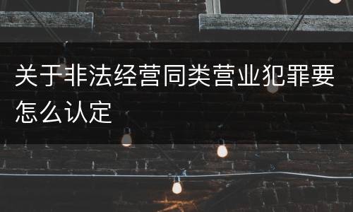 关于非法经营同类营业犯罪要怎么认定