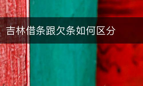 吉林借条跟欠条如何区分