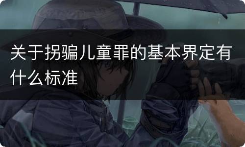 关于拐骗儿童罪的基本界定有什么标准