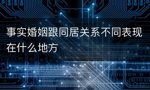 事实婚姻跟同居关系不同表现在什么地方