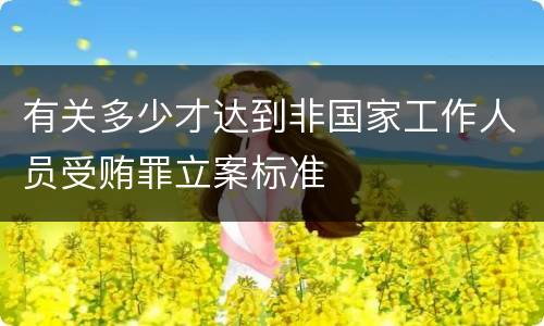 有关多少才达到非国家工作人员受贿罪立案标准
